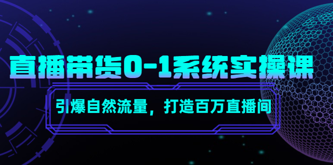 直播带货0-1系统实操课，引爆自然流量，打造百万直播间-副业网