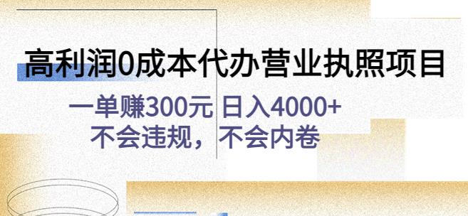 高利润0成本代办营业执照项目：一单赚300元日入4000+不会违规，不会内卷-副业网