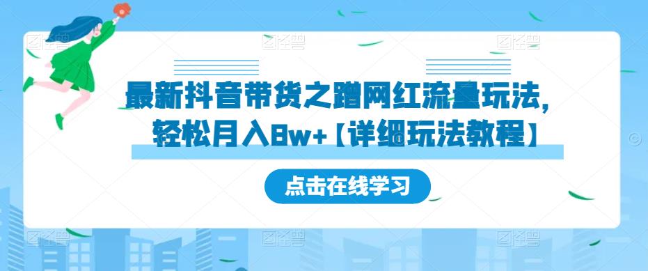 最新抖音带货之蹭网红流量玩法，轻松月入8w+【详细玩法教程】-副业网