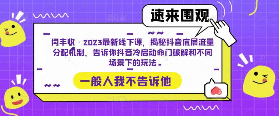 闫丰收·2023最新线下课，揭秘抖音底层流量分配机制，告诉你抖音冷启动命门破解和不同场景下的玩法-副业网
