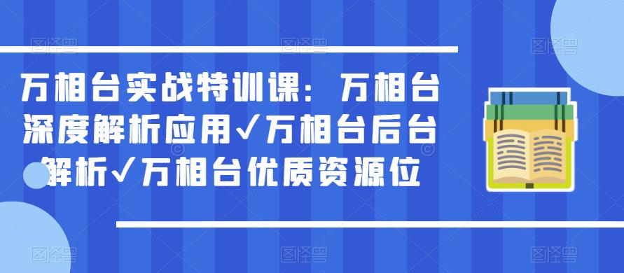 万相台实战特训课：万相台深度解析应用✔万相台后台解析✔万相台优质资源位-副业网