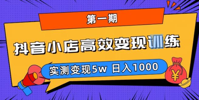 抖音小店高效变现训练营（第一期）,实测变现5w，日入1000【揭秘】-副业网