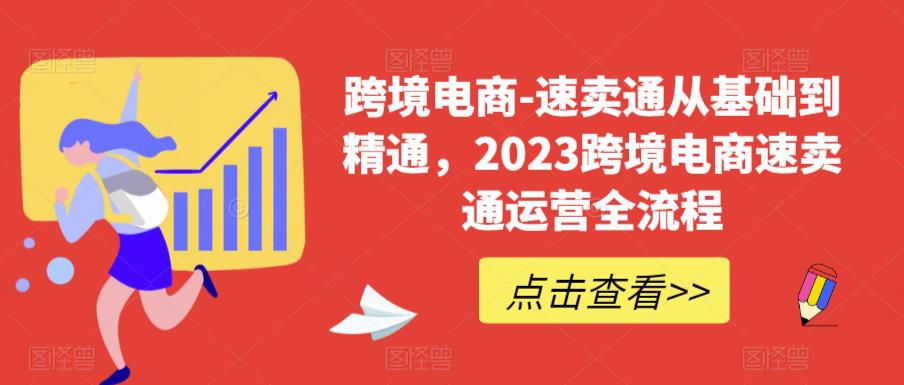 跨境电商-速卖通从基础到精通,2023跨境电商速卖通运营全流程-副业网