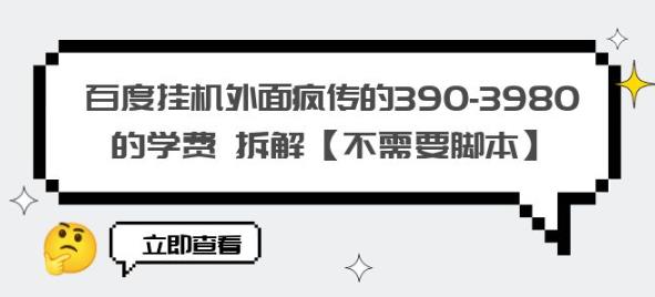 百度挂机外面疯传的390-3980的学费拆解【不需要脚本】【揭秘】-副业网