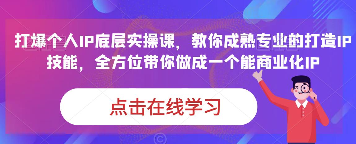 蟹老板·打爆个人IP底层实操课，教你成熟专业的打造IP技能，全方位带你做成一个能商业化IP-副业网