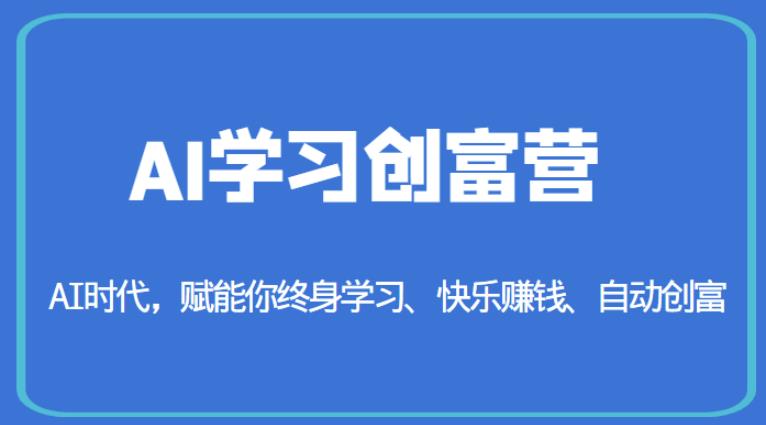 AI学习创富营-AI时代，赋能你终身学习、快乐赚钱、自动创富-副业网