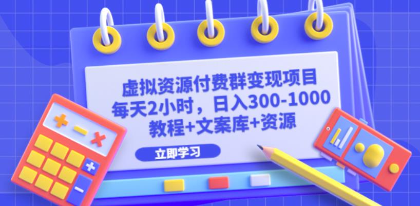 虚拟资源付费群变现项目：每天2小时，日入300-1000+（教程+文案库+资源）-副业网