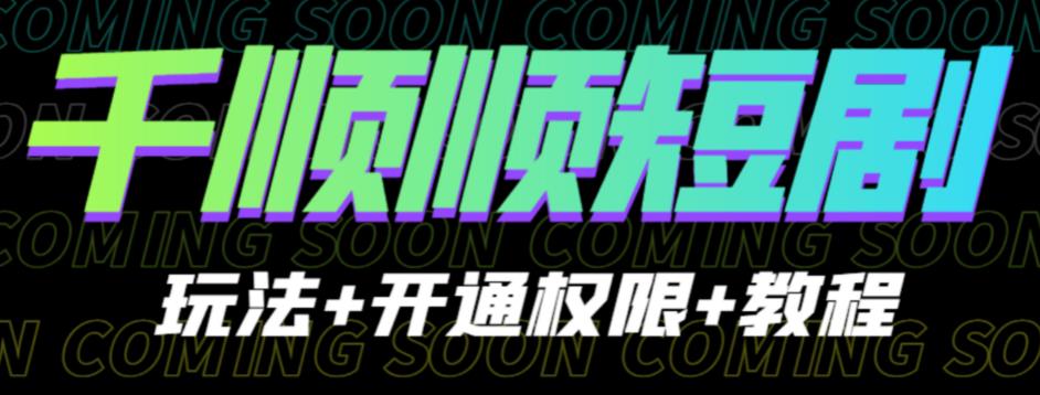 收费800多的千顺顺短剧玩法+开通权限+教程。玩法简单，操作简单【揭秘】-副业网