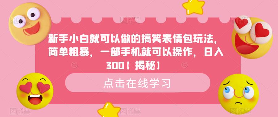 新手小白就可以做的搞笑表情包玩法,简单粗暴,一部手机就可以操作,日入300【揭秘】-副业网