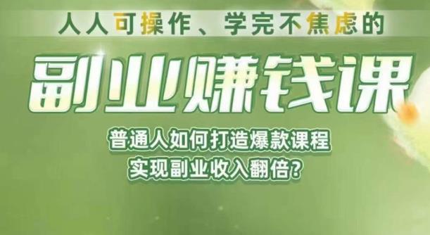 人人可操作、学完不焦虑的副业赚钱课，普通人如何打造爆款课程，实现副业收入翻倍-副业网