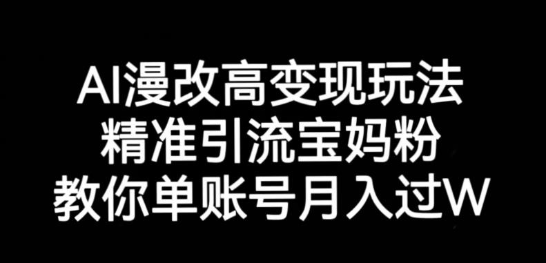 AI漫改头像高级玩法，精准引流宝妈粉，高变现打发单号月入过万【揭秘】-副业网