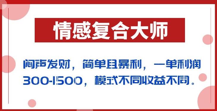 闷声发财的情感复合大师项目，简单且暴利，一单利润300-1500，模式不同收益不同【揭秘】-副业网