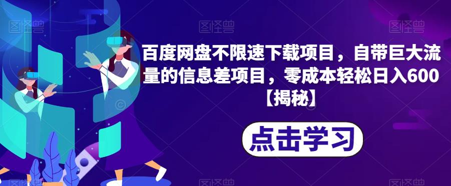 百度网盘不限速下载项目，自带巨大流量的信息差项目，零成本轻松日入600【揭秘】-副业网