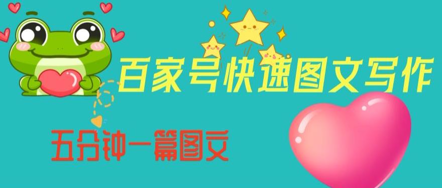 百家号快速图文写作，从起号到定位，带内容制作，五分钟一篇图文【揭秘】-副业网