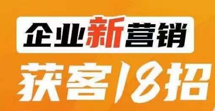 企业新营销获客18招，传统企业转型必学，让您的生意更好做！-副业网