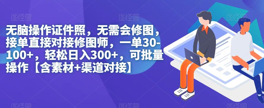 无脑操作证件照，无需会修图，轻松日入300+，可批量操作【含素材+渠道对接】-副业网