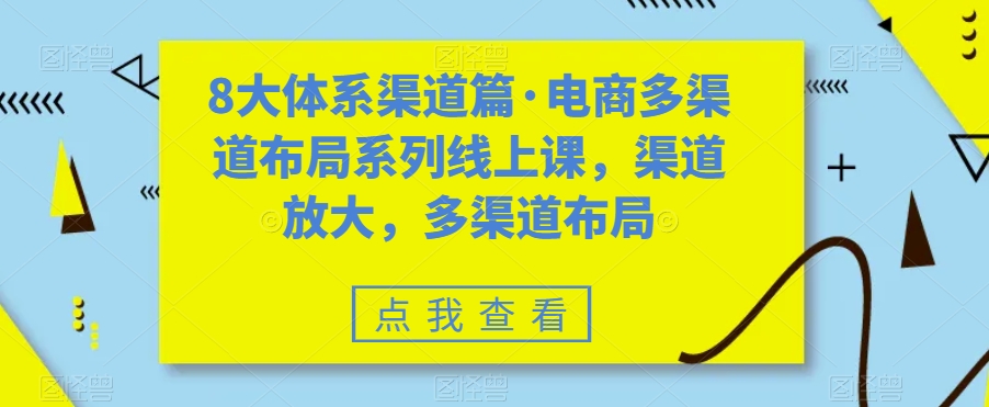 8大体系渠道篇·电商多渠道布局系列线上课，渠道放大，多渠道布局-副业网