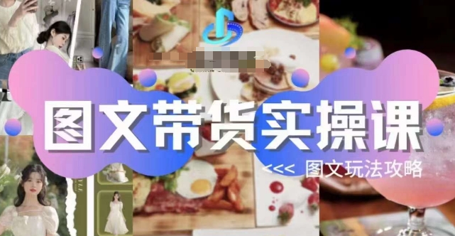 图文带货实操课，图文玩法攻略玩法-副业网