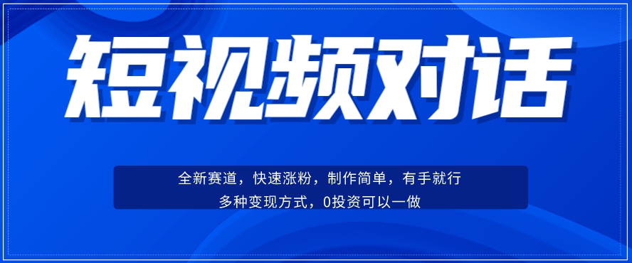短视频聊天对话赛道：涨粉快速、广泛认同，操作有手就行，变现方式超多种-副业网