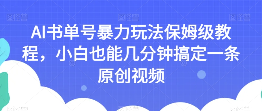 AI书单号暴力玩法保姆级教程，小白也能几分钟搞定一条原创视频【揭秘】-副业网