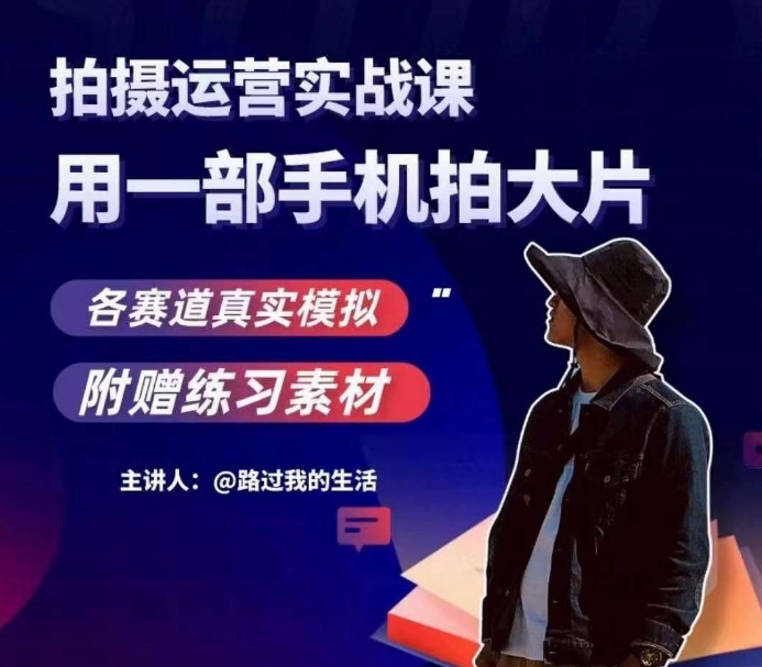 手机拍摄运营实战课，用一部手机拍大片，各赛道真实模拟-副业网