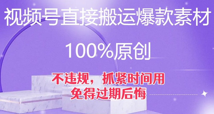 视频号直接搬运爆款素材，100%原创，不违规，抓紧时间用，免得过期后悔【揭秘】-副业网