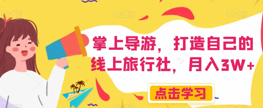 掌上导游，打造自己的线上旅行社，月入3W+【揭秘】-副业网