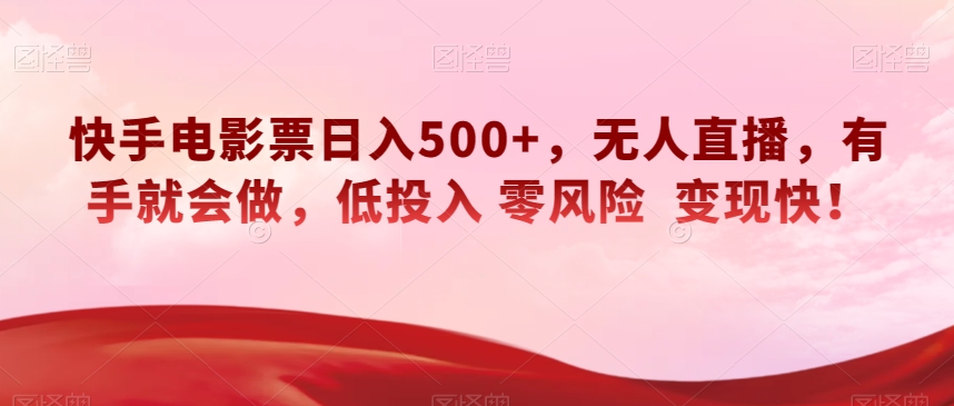 快手电影票日入500+，无人直播，有手就会做，低投入零风险变现快！【揭秘】-副业网