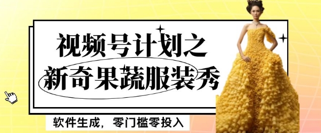 最新项目视频号计划之新奇果蔬服装秀，软件生成，零门槛零投入也可月入5000+【揭秘】-副业网