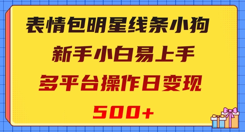 表情包明星线条小狗，新手小白易上手，多平台操作日变现500+【揭秘】-副业网