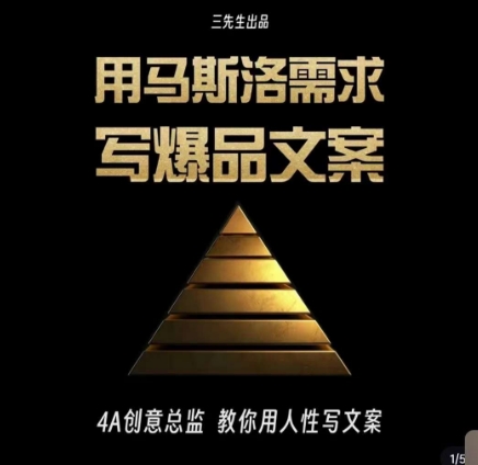 三先生·用马斯洛需求写爆品文案，4A创意总监教你用人性写文案-副业网