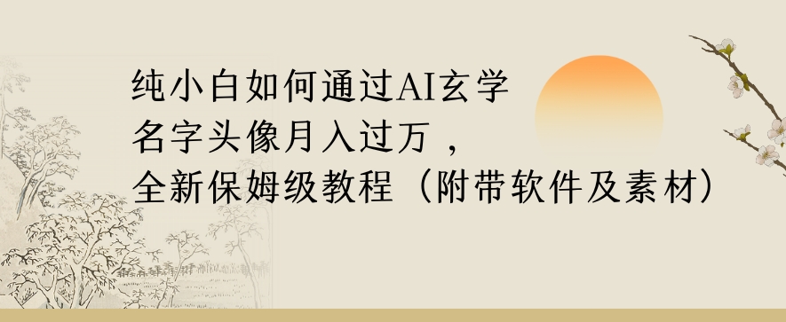 纯小白如何通过AI玄学名字头像，月入过万，高复购高利润，全新保姆级教程【揭秘】-副业网