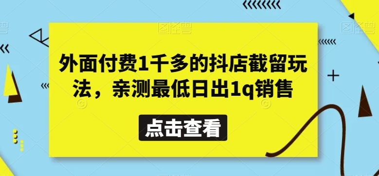 外面付费1千多的抖店截留玩法，亲测最低日出1q销售【揭秘】-副业网