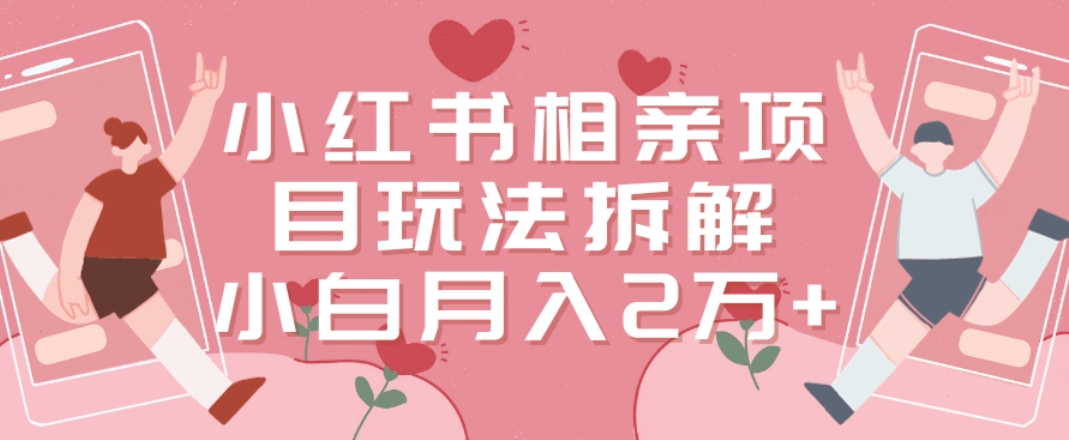 小红书相亲项目玩法拆解，有人通过这个副业项目做到了月收入2万多-副业网