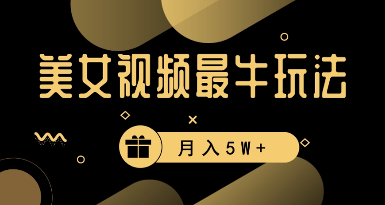 美女短视频最牛玩法，流量高，变现快，轻松月入5W+-副业网