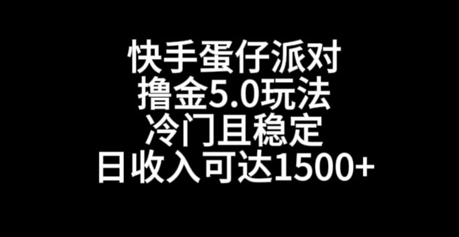 快手蛋仔派对撸金5.0玩法，冷门且稳定，单个大号，日收入可达1500+-副业网