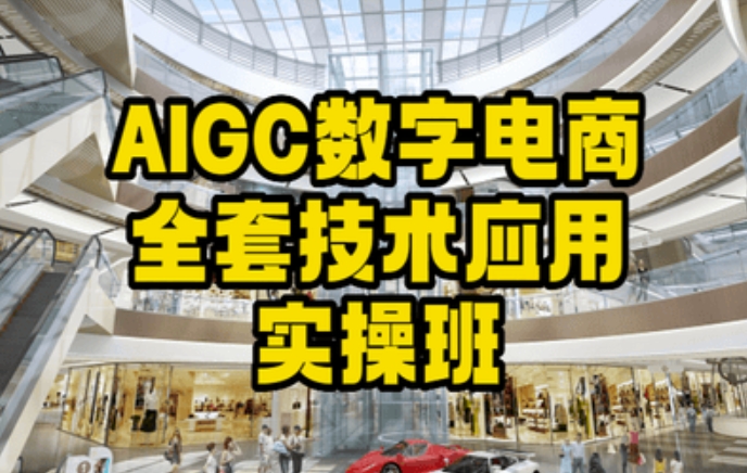 AIGC数字电商全套技术应用实操班，轻松打造高效电商-副业网