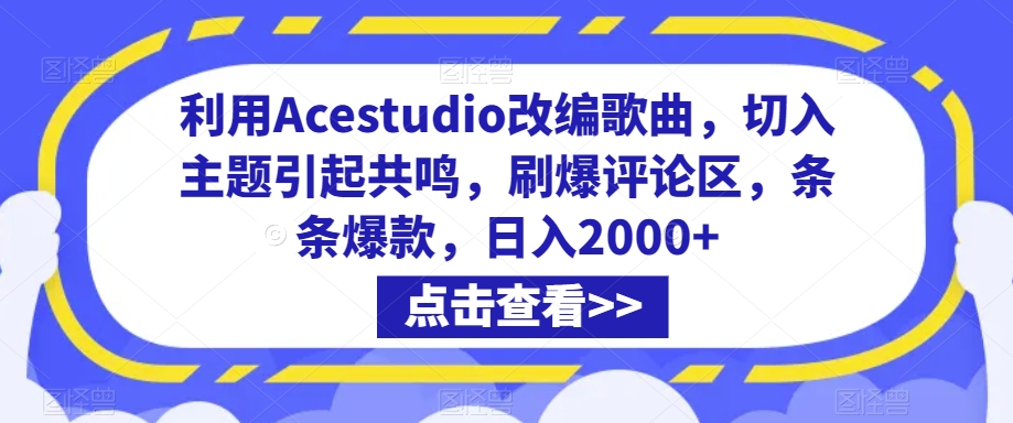 利用Acestudio改编歌曲，切入主题引起共鸣，刷爆评论区，条条爆款，日入2000+-副业网