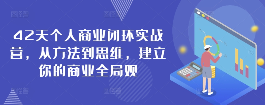 42天个人商业闭环实战营，从方法到思维，建立你的商业全局观-副业网