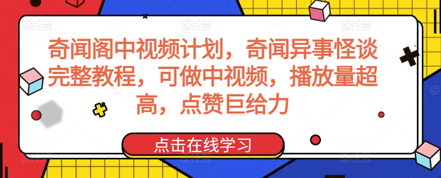 奇闻阁中视频计划，奇闻异事怪谈完整教程，可做中视频，播放量超高，点赞巨给力-副业网