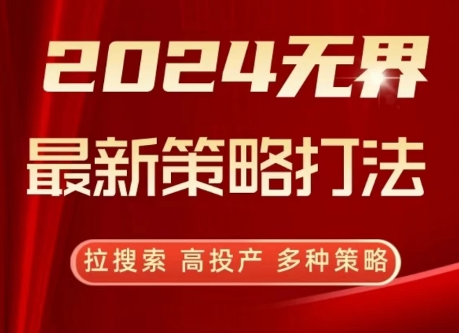 2024无界最新策略打法，拉搜索，高投产，多种策略-副业网