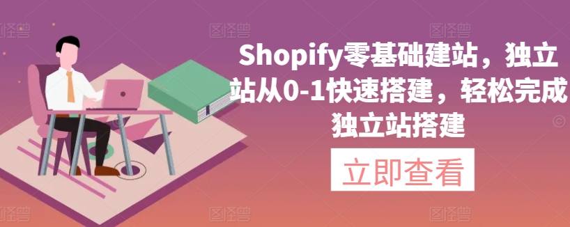 Shopify零基础建站，独立站从0-1快速搭建，轻松完成独立站搭建-副业网