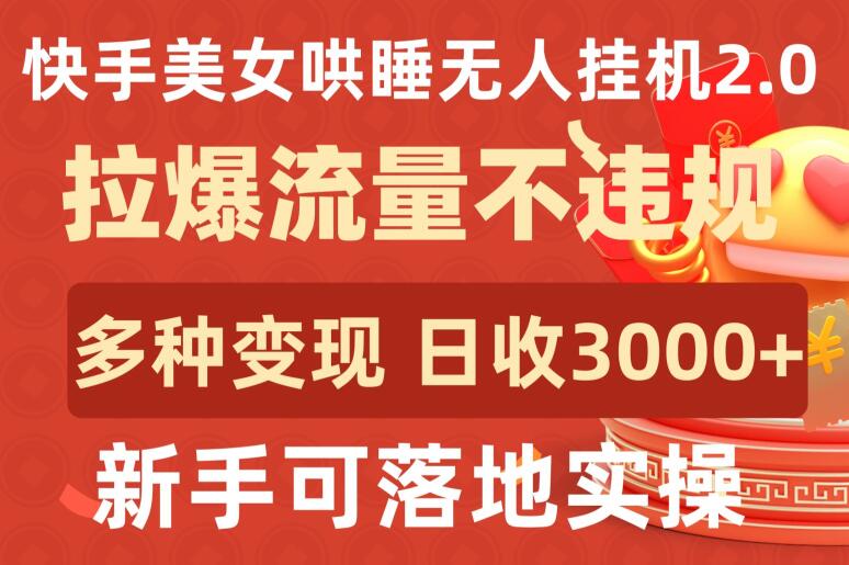 快手美女哄睡无人挂机2.0.拉爆流量不违规，多种变现途径，日收3000+，新手可落地实操-副业网
