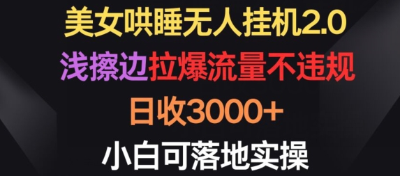美女哄睡无人挂机2.0.浅擦边拉爆流量不违规，日收3000+，小白可落地实操-副业网