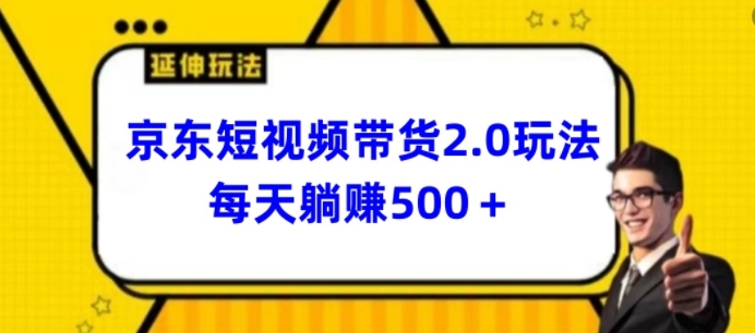 2024最新京东短视频带货2.0玩法，每天3分钟，日入500+-副业网