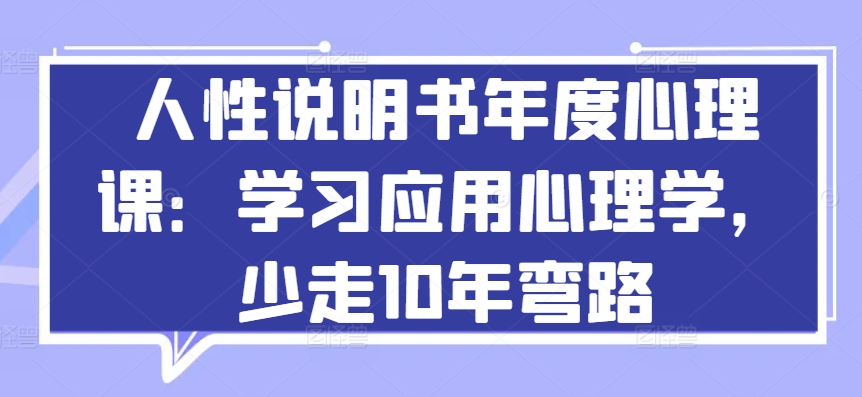 人性说明书年度心理课：学习应用心理学，少走10年弯路-副业网
