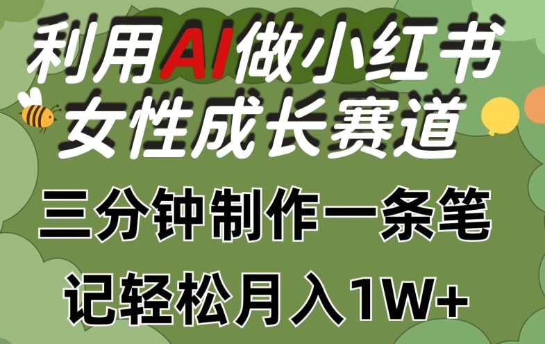 利用Ai做小红书女性成长赛道，三分钟制作一条笔记，轻松月入1w+-副业网