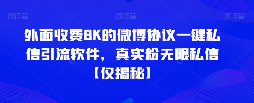 外面收费8K的微博协议一键私信引流软件，真实粉无限私信【仅揭秘】-副业网