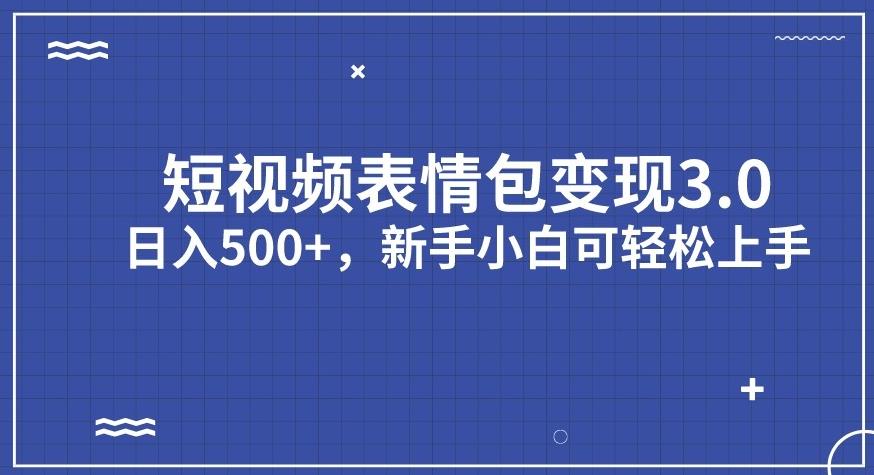 短视频表情包变现项目3.0，日入500+，新手小白轻松上手【揭秘】-副业网