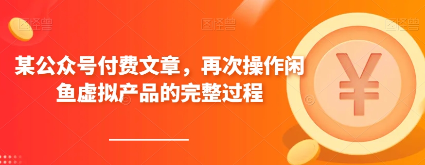 某公众号付费文章，再次操作闲鱼虚拟产品的完整过程-副业网